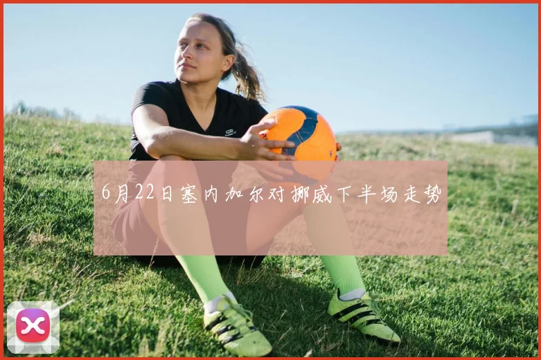 6月22日塞内加尔对挪威下半场走势